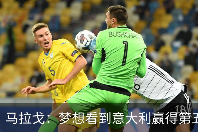 马拉戈：梦想看到意大利赢得第五座世界杯冠军